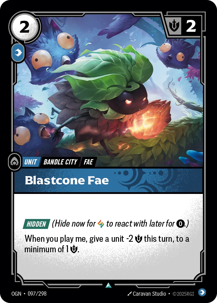 Riftbound Unit: Blastcone Fae. [Hidden] (Hide now for [A] to react with later for [0].)
When you play me, give a unit -2 [S] this turn, to a minimum of 1 [S].