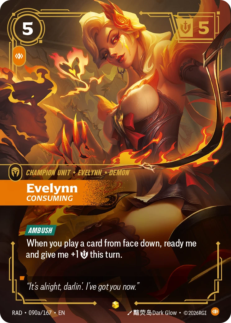 Riftbound Unit: Evelynn, Consuming. [Ambush]
When you play a card from face down, ready me and give me +1 [S] this turn.