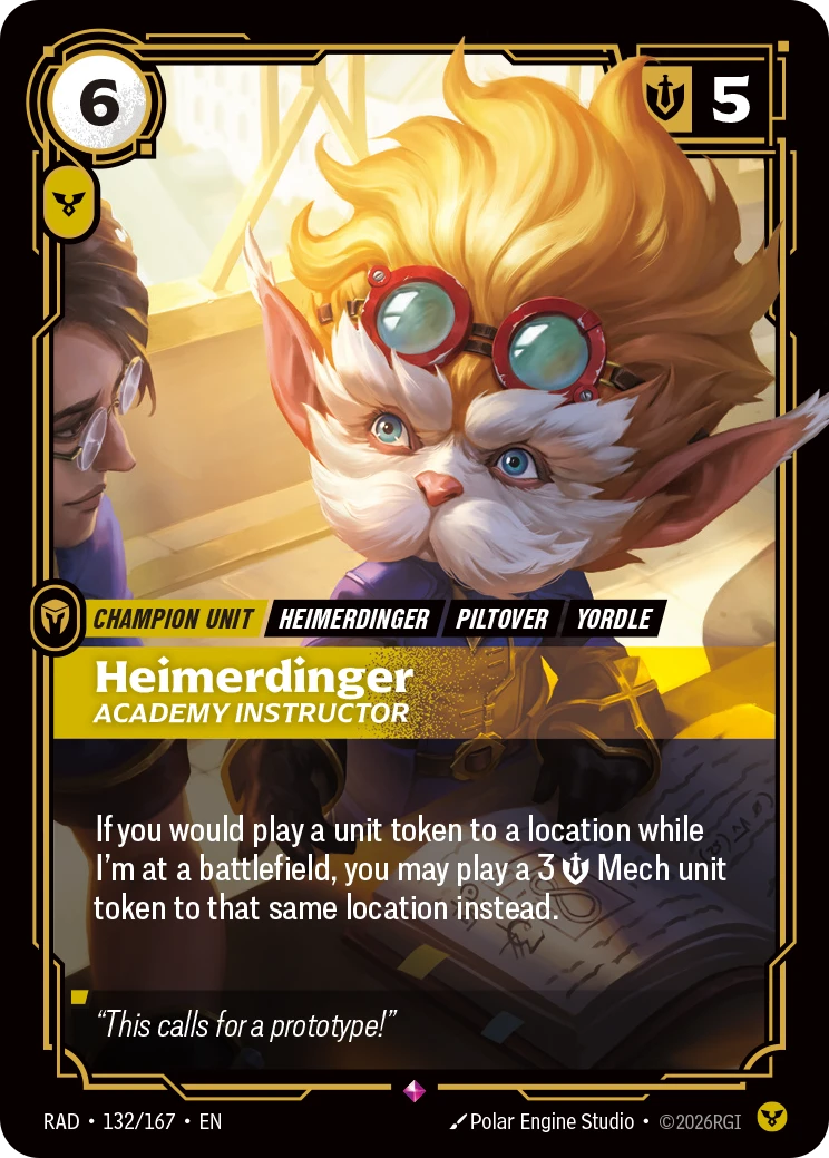 Riftbound Unit: Heimerdinger, Academy Instructor. If you would play a unit token to a location while I'm at a battlefield, you may play a 3 [S] Mech unit token to that same location instead.