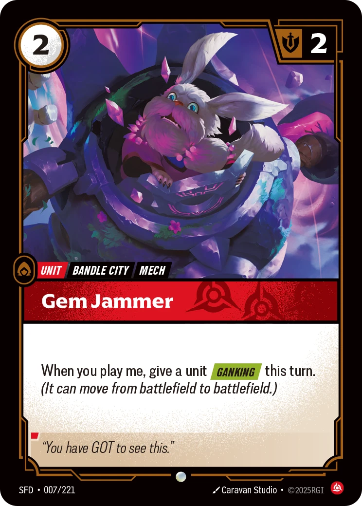 Riftbound Unit: Gem Jammer. When you play me, give a unit [Ganking] this turn. (It can move from battlefield to battlefield.)