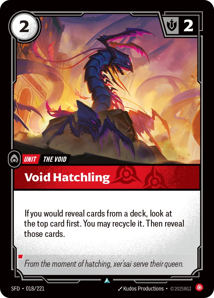 Riftbound Unit: Void Hatchling. If you would reveal cards from a deck, look at the top card first. You may recycle it. Then reveal those cards.