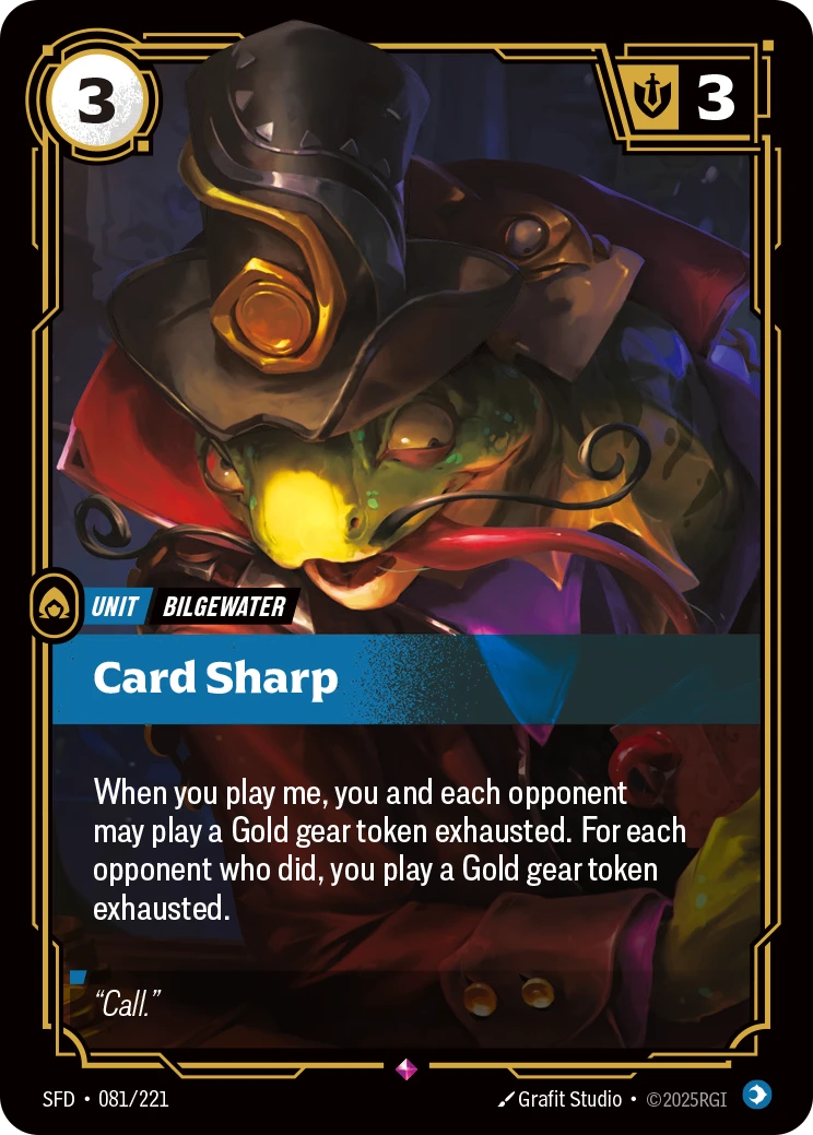 Riftbound Unit: Card Sharp. When you play me, you and each opponent may play a Gold gear token exhausted. For each opponent who did, you play a Gold gear token exhausted.