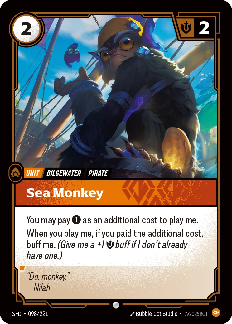 Riftbound Unit: Sea Monkey. You may pay [1] as an additional cost to play me.
When you play me, if you paid the additional cost, buff me. (Give me a +1 [S] buff if I don't already have one.)