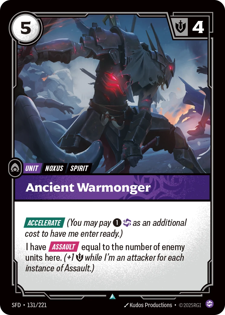Riftbound Unit: Ancient Warmonger. [Accelerate] (You may pay [1][C] as an additional cost to have me enter ready.)
I have [Assault] equal to the number of enemy units here. (+1 [S] while I'm an attacker for each instance of Assault.)