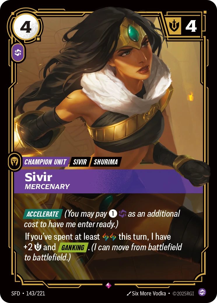 Riftbound Unit: Sivir, Mercenary. [Accelerate] (You may pay [1][C] as an additional cost to have me enter ready.)
If you've spent at least [A][A] this turn, I have +2 [S] and [Ganking]. (I can move from battlefield to battlefield.)