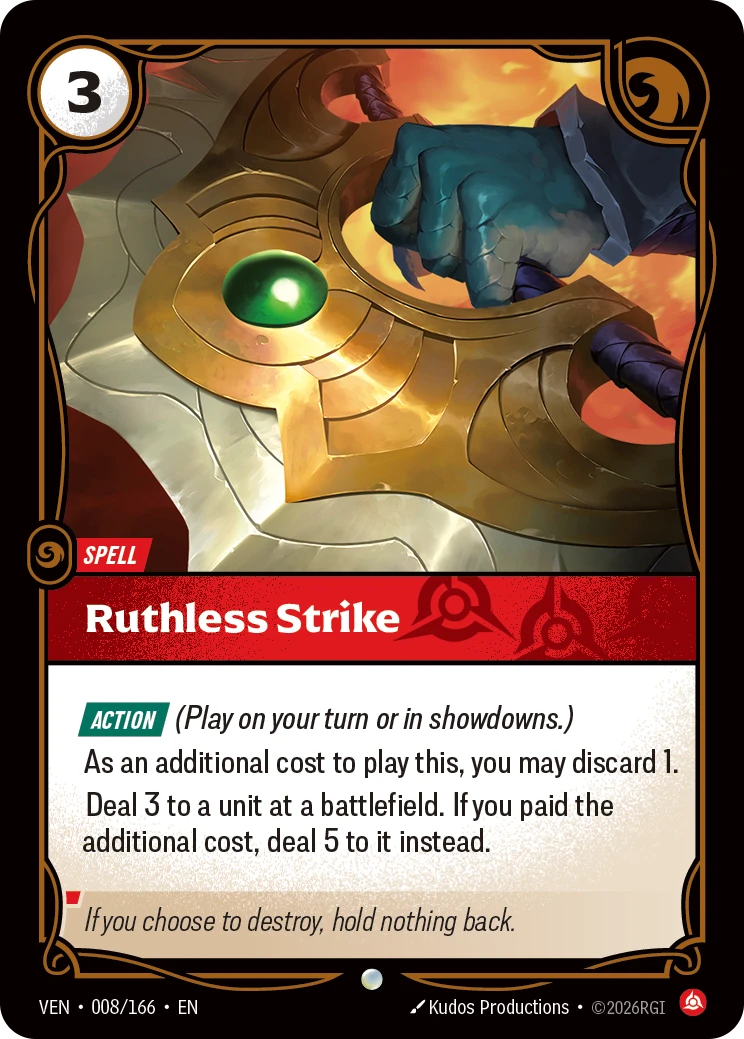 Riftbound Spell: Ruthless Strike. [Action] (Play on your turn or in showdowns.)
As an additional cost to play this, you may discard 1.
Deal 3 to a unit at a battlefield. If you paid the additional cost, deal 5 to it instead.