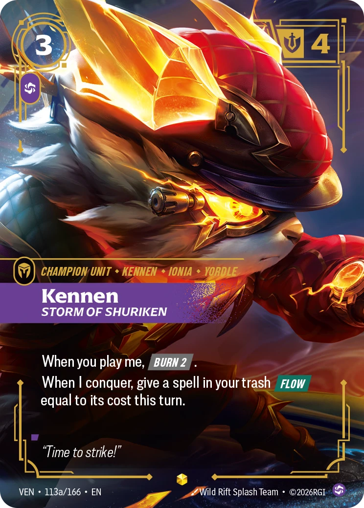 Riftbound Unit: Kennen, Storm of Shuriken. When you play me, [Burn 2].
When I conquer, give a spell in your trash [Flow] equal to its cost this turn.