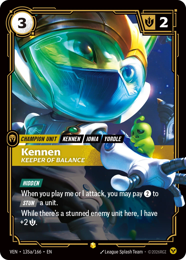 Riftbound Unit: Kennen, Keeper of Balance. [Hidden]
When you play me or I attack, you may pay [2] to [Stun] a unit.
While there's a stunned enemy unit here, I have +2 [S].